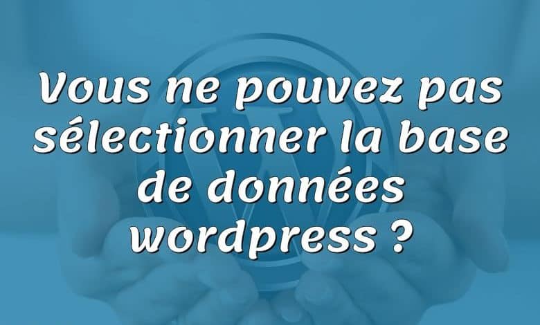 Vous ne pouvez pas sélectionner la base de données wordpress ?